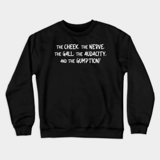The Cheek, the Nerve, the Gall, the Audacity, and the Gumption Crewneck Sweatshirt